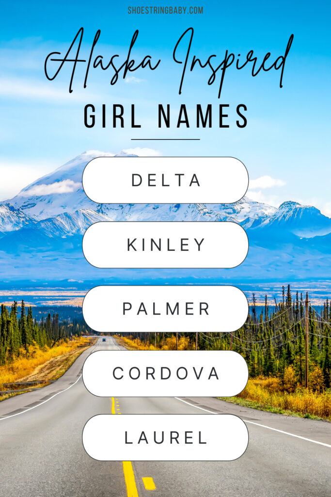 The picture in the background shows a road with a big mountain in Alaska in the background. The text says Alaska inspired girl names: Delta, Kinley, Palmer, Cordova, Laurel