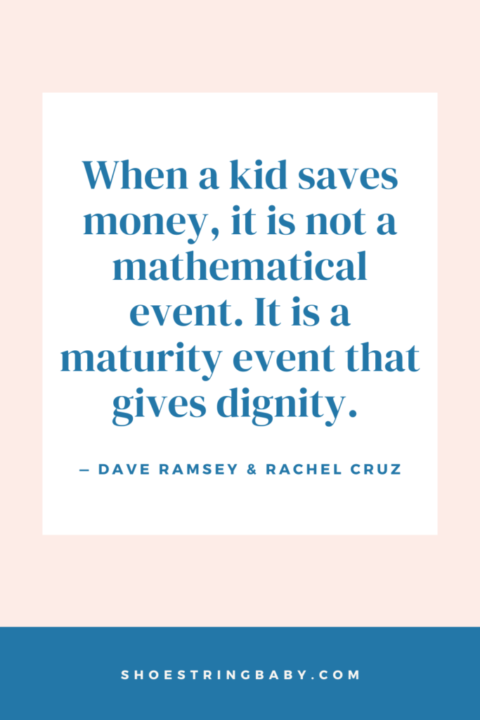 quote from dave ramsey: When a kid saves money, it is not a mathematical event. It is a maturity event that gives dignity."