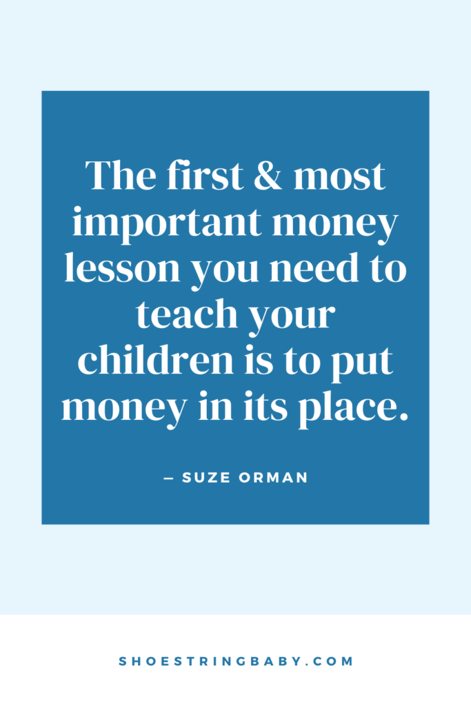 suze orman quote on kids and money: The first and most important money lesson you need to teach your children is to put money in its place