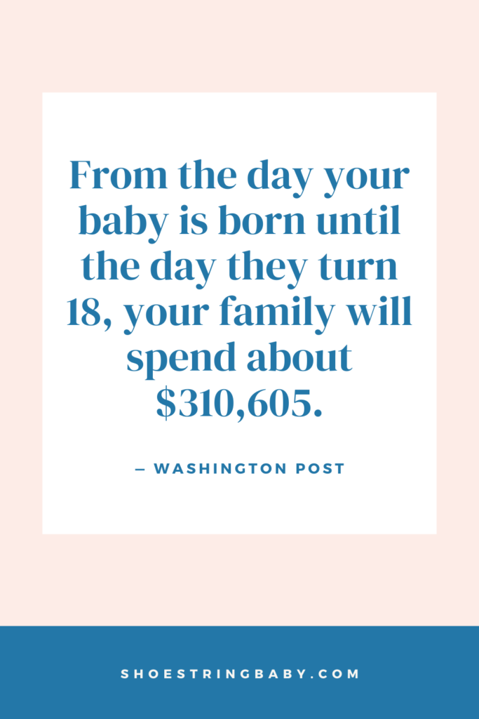 "From the day your baby is born until the day they turn 18, your family will spend about $310,605" -quote from a washington post article on the high cost of having a child.