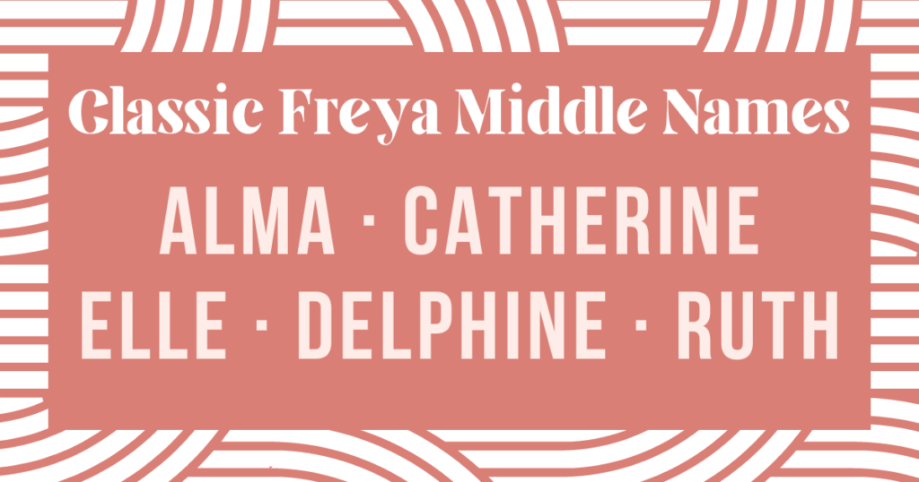Classic middle names for Freya: alma, catherine, elle, delphine and ruth