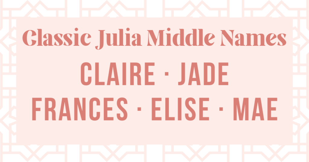 classic middle names for julia: claire, jade, frances, elise and mae