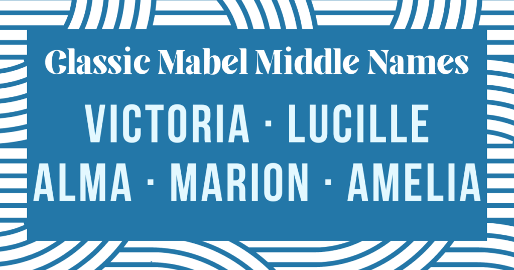 classic mabel middle names: victoria, lucille, alma, marion, amelia