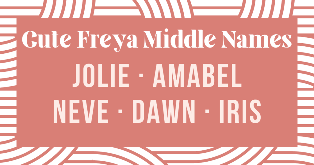 cute middle names for freya: jolie, amabel, neve, dawn and iris