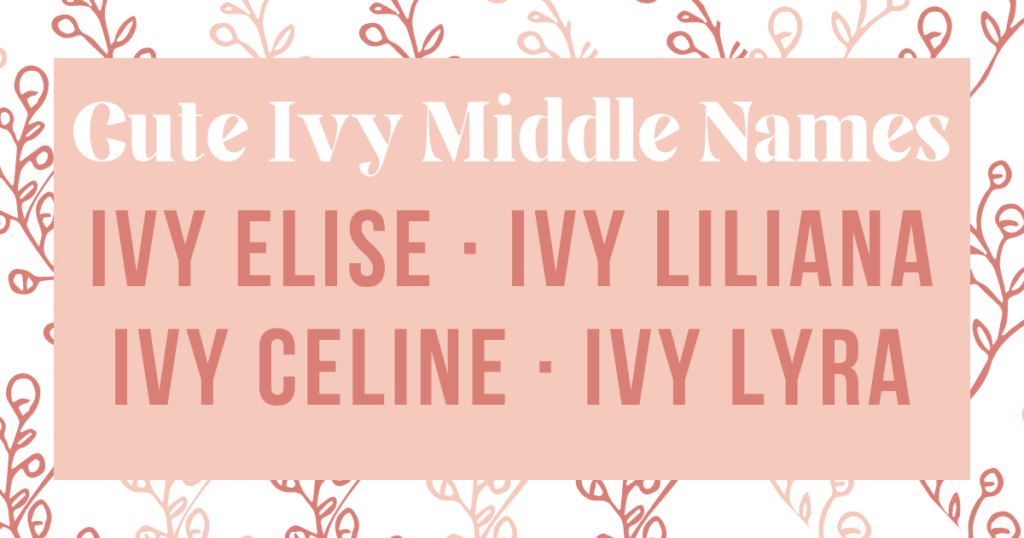 cute middle names that go well with ivy: Ivy Elise, Ivy Liliana, Ivy Celine and Ivy Lyra