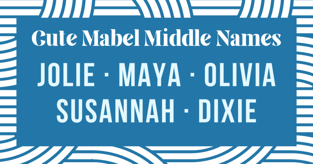 cute middle names for mabel: jolie, maya, olivia, susannah, dixie