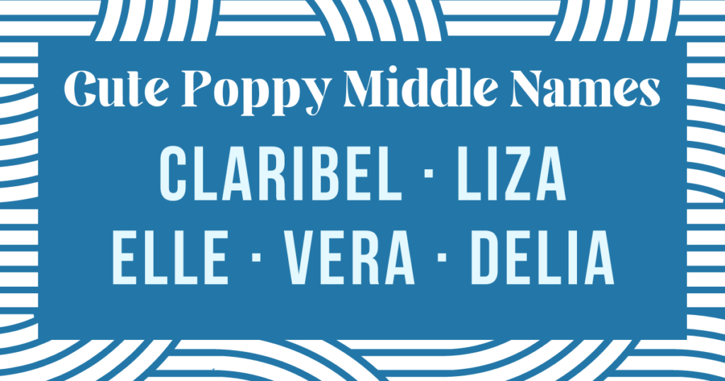 cute middle names that go well with Poppy: claribel, liza, elle, vera and delia