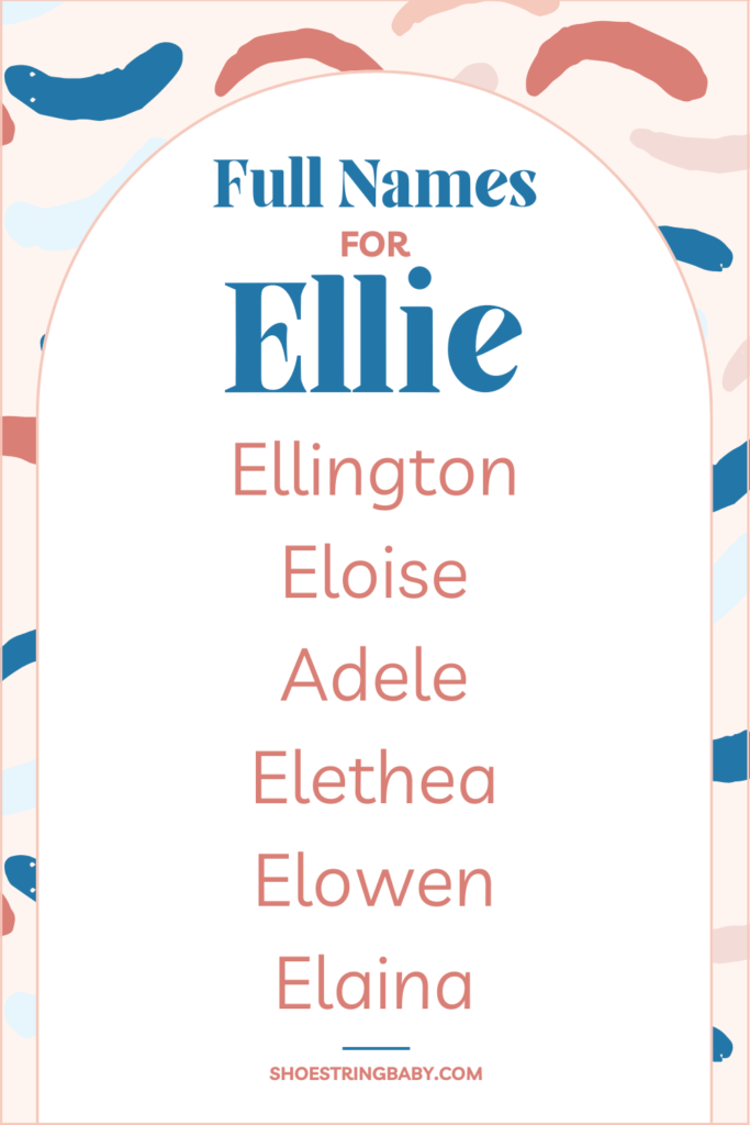 example full names that ellie can be short for: Ellington, Eloise, Adele, Elethea, Elowen, Elaina  