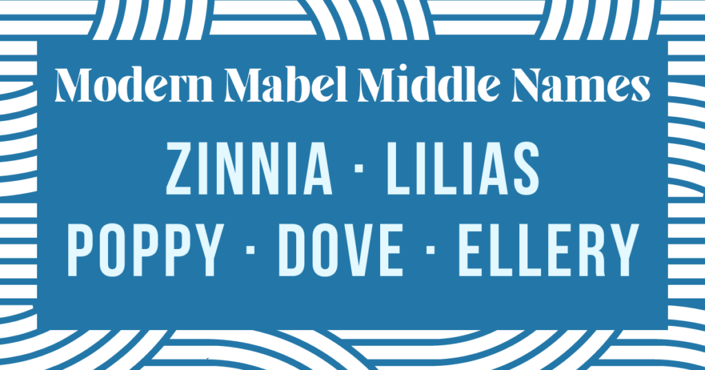 modern middle names that go well with mabel: zinnie, lilias, poppy, dove, ellery