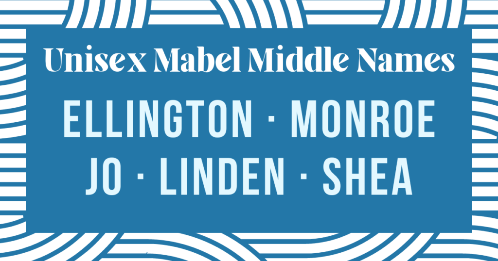 unisex middle names for mabel: ellington, monroe, jo, linden and shea