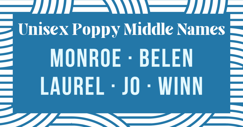 unisex middle names for poppy: monroe, belen, laurel, jo and winn