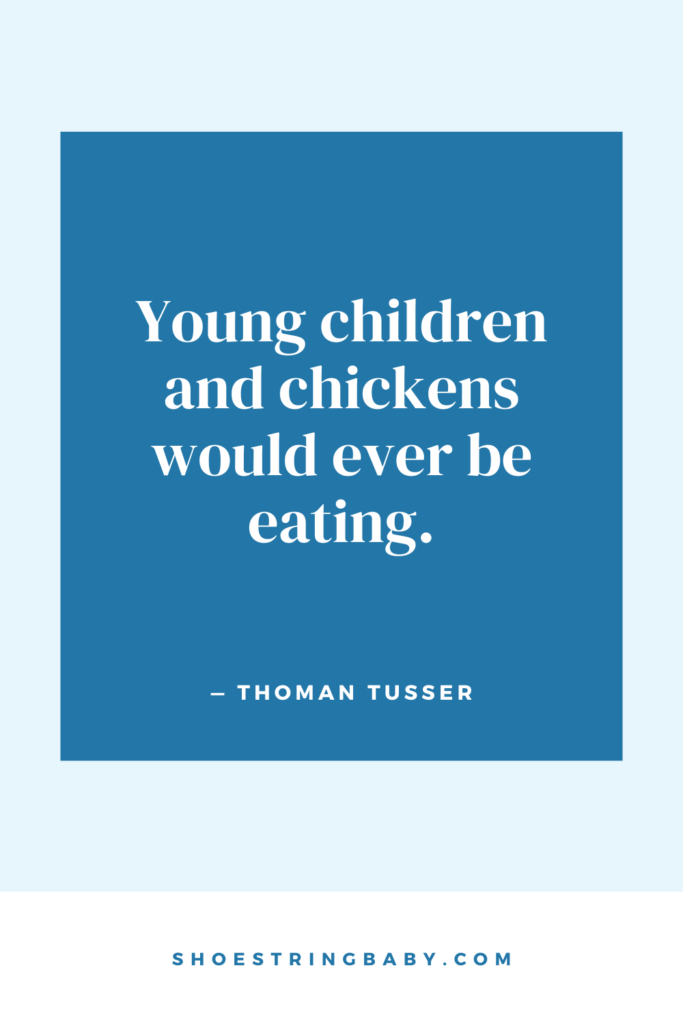 quote about young children eating: "Young children and chickens would ever be eating." -Thomas Tusser