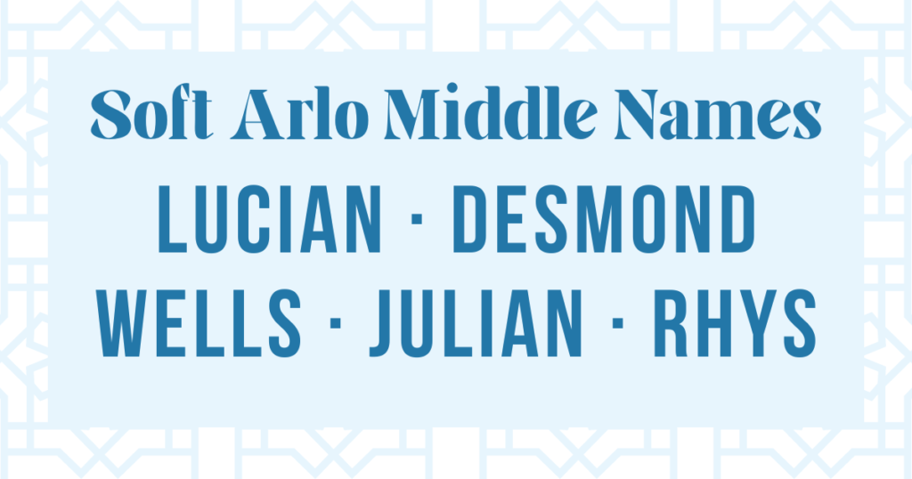 soft middle names for Arlo: lucian, desmond, wells, julian and rhys