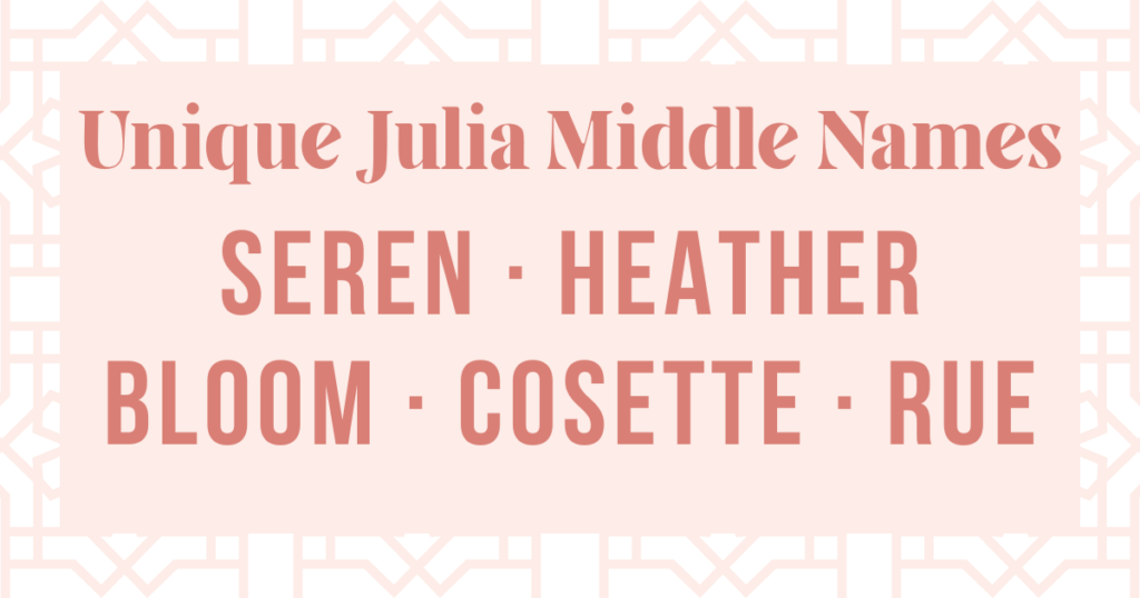 unique middle names for julia: seren, heather, bloom, cosette and rue