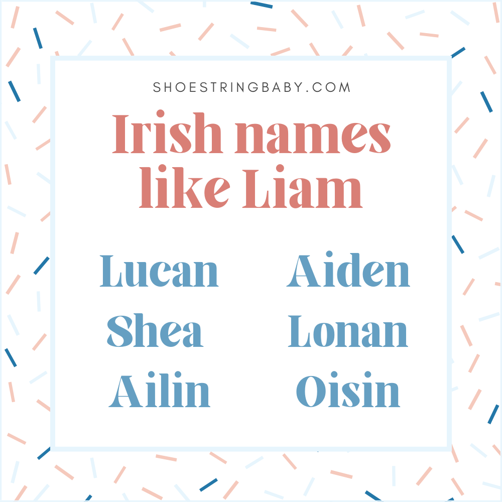 irish names similar to liam: lucan, shea, ailin, aiden, lonan, oisin