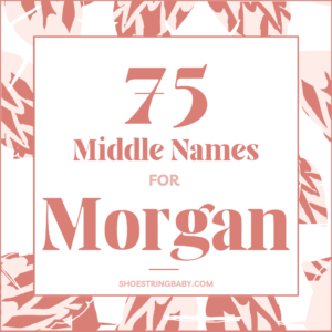 75 Magnetic Middle Names for Morgan (Girl, Boy & Unisex)