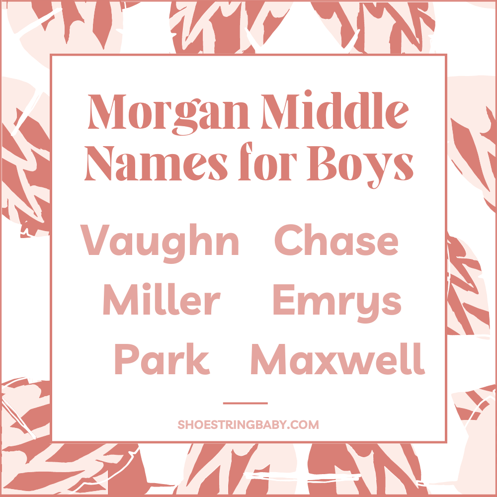 middle names for boy morgan: vaughn, miller, park, chase, emrys, maxwell