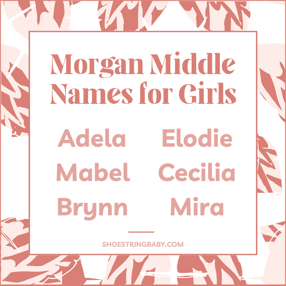 middle names for girl morgan: adela, mabel, brynn, elodie, cecilia, mira