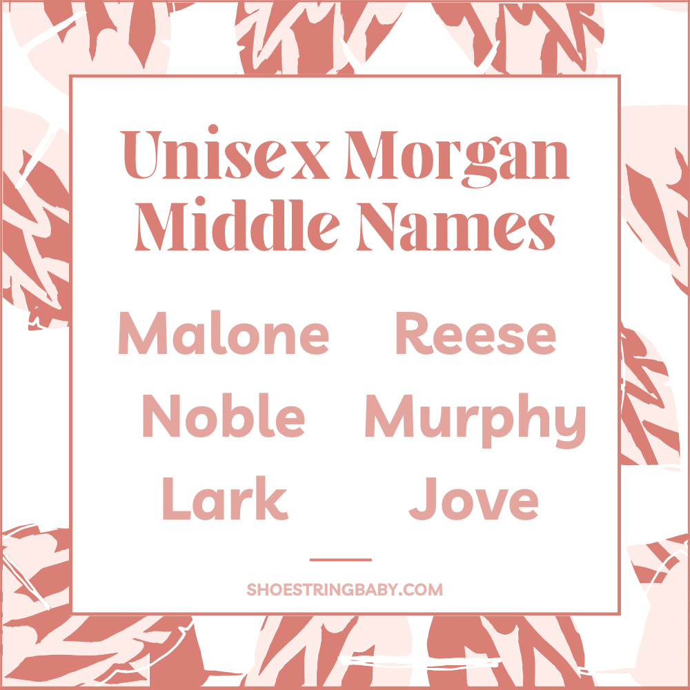 unisex middle names that go well with Morgan: malone, noble, lark, reese, murphy, jove