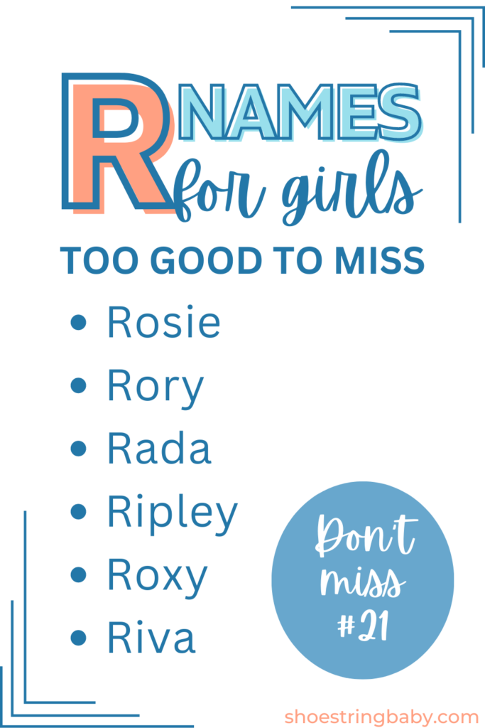 Girl names starting with R: Rosie, Rory, Rada, Ripley, Roxy, Riva