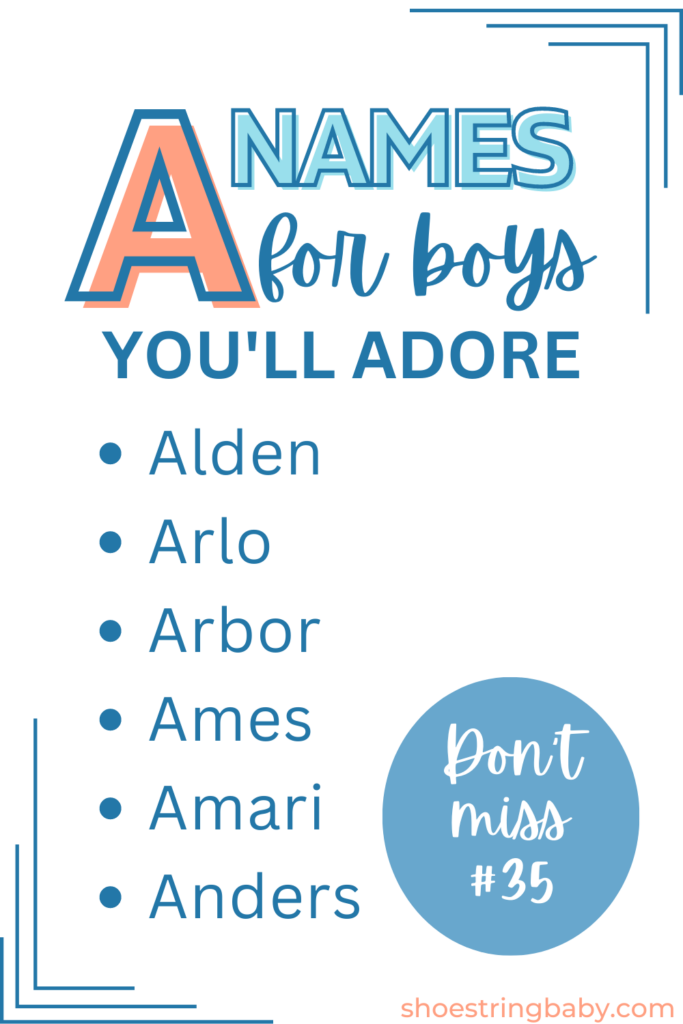 boy names that start with a: alden, arlo, arbor, ames, amari, anders