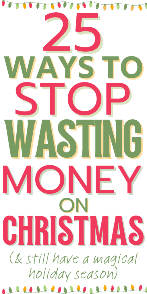Green and red big text that says 25 ways to stop wasting money on Christmas (and still have a magical holiday season)